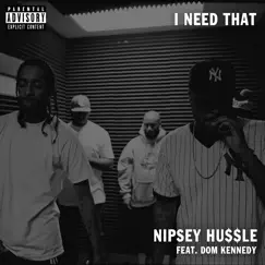 I Need That (feat. Dom Kennedy) - Single by Nipsey Hussle album reviews, ratings, credits