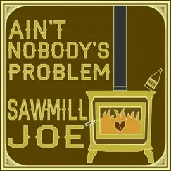 Ain't Nobody's Problem - Single by Sawmill Joe album reviews, ratings, credits