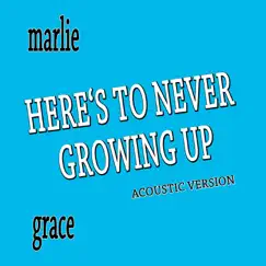 Here's to Never Growing Up (Acoustic Version) - Single by Marlie Grace album reviews, ratings, credits