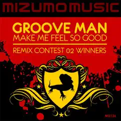 Make Me Feel So Good (Remix Contest 02 Winners) - Single by Groove Man album reviews, ratings, credits