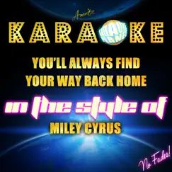 You'll Always Find Your Way Back Home (In the Style of Miley Cyrus) [Karaoke Version] Song Lyrics