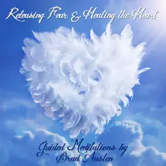 Releasing Fear & Healing the Heart - Guided Meditations by Brad Austen album reviews, ratings, credits