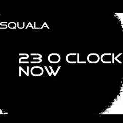 23 O Clock Now - Single by Squala album reviews, ratings, credits