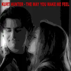 The Way You Make Me Feel - Single by Kurt Hunter album reviews, ratings, credits