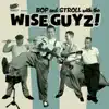 Bop and Stroll with the Wise Guyz album lyrics, reviews, download