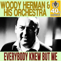 Everybody Knew But Me (Remastered) - Single by Woody Herman and His Orchestra album reviews, ratings, credits