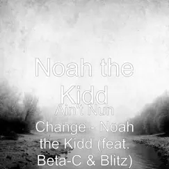 Ain't Nun Change (feat. Beta-C & Blitz) - Single by Noah the Kidd album reviews, ratings, credits