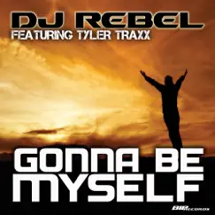 Gonna Be Myself (Radio Edit) [feat. Tyler Traxx] - Single by DJ Rebel album reviews, ratings, credits