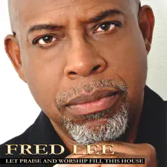 Let Praise and Worship Fill This House by Fred Lee album reviews, ratings, credits