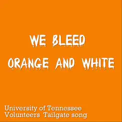 We Bleed Orange and White ( University of Tennessee Volunteers Tailgate Song) Song Lyrics