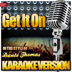Get It On (In the Style of Dante Thomas) [Karaoke Version] Song Lyrics