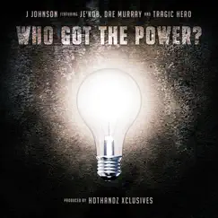 Who Got the Power? (feat. Je'kob, Tragic Hero & Dre Murray) Song Lyrics