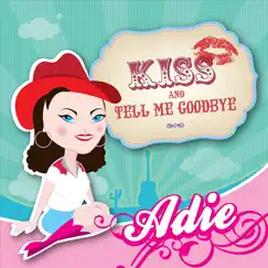 Kiss and Tell Me Goodbye - Single by Adie album reviews, ratings, credits