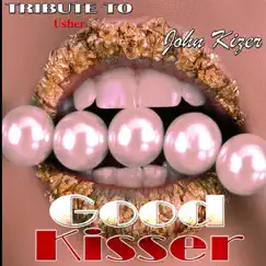 Good Kisser: Tribute to Usher - EP by John Kizer album reviews, ratings, credits