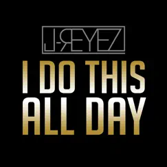 I Do This All Day - Single by J-Reyez album reviews, ratings, credits