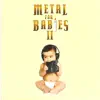 Metal for Babies II album lyrics, reviews, download