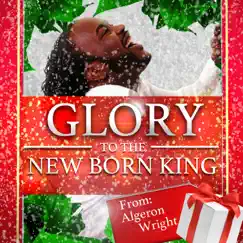 Glory to the New Born King - Single by Algeron Wright album reviews, ratings, credits