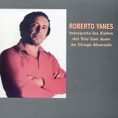 Roberto Yanes Interpreta los Éxitos del Trío San Juan de Chago Alvarado by Roberto Yanés album reviews, ratings, credits