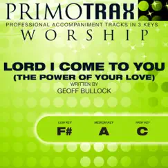 Lord I Come To You (The Power of Your Love) (Medium Key: A, with Backing Vocals - Performance Backing Track) Song Lyrics