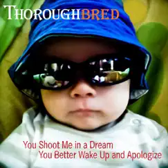 You Shoot Me In a Dream, You Better Wake Up And Apologize - EP by Thoroughbred album reviews, ratings, credits