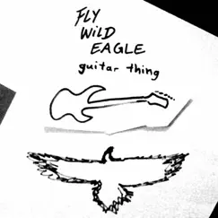 Guitar Thing - Single by Fly Wild Eagle album reviews, ratings, credits