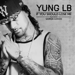 If You Should Lose Me (feat. Sanga Locco) - Single by Yung Lb album reviews, ratings, credits