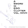 A Sword Id Ego Clutter, Vol. Xxvii album lyrics, reviews, download