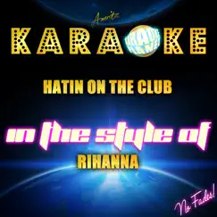 Hatin On the Club (In the Style of Rihanna) [Karaoke Version] Song Lyrics