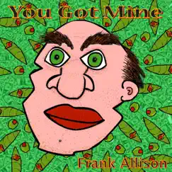 You Got Mine - Single by Frank Allison album reviews, ratings, credits