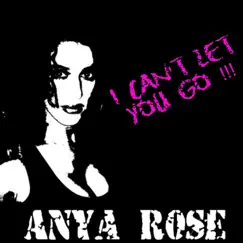 I Can't Let You Go !!! - Single by Anya Rose album reviews, ratings, credits