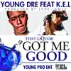 Got Me Good (That Liquor) (feat. K.E.L) - Single album lyrics, reviews, download