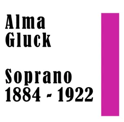 Alma Gluck: Soprano 1884 - 1922 by Alma Gluck album reviews, ratings, credits