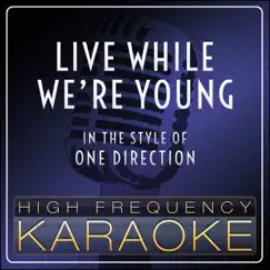 Live While We're Young (Karaoke Version) [In the Style of One Direction] - Single by High Frequency Karaoke album reviews, ratings, credits