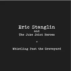 Whistling Past the Graveyard by Eric Stanglin and the Juke Joint Heroes album reviews, ratings, credits
