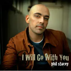 I Will Go With You - Single by Phil Stacey album reviews, ratings, credits