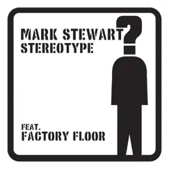 Stereotype (Remixes) [feat. Factory Floor] by Mark Stewart album reviews, ratings, credits