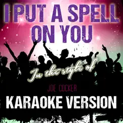 I Put a Spell on You (In the Style of Joe Cocker) [Karaoke Version] Song Lyrics