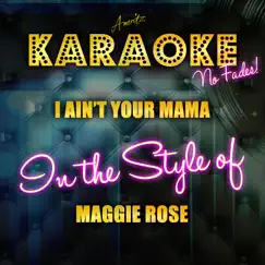 I Ain't Your Mama (In the Style of Maggie Rose) [Karaoke Version] Song Lyrics