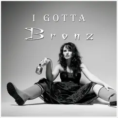 I Gotta - Single by Bronz album reviews, ratings, credits