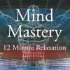 Mind Mastery 12 Minute Relaxation - EP album lyrics, reviews, download