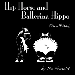 Hip Horse and Ballerina Hippo (Winter Waltzing) - Single by Pia Francini album reviews, ratings, credits