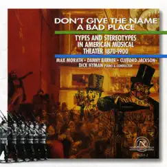 Don't Give the Name a Bad Place: Types and Stereotypes in American Musical Theater, 1870-1900 by Dick Hyman, Clifford Jackson, Max Morath & Danny Barker album reviews, ratings, credits