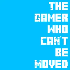 The Gamer Who Can't Be Moved Song Lyrics