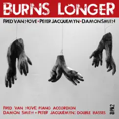 Burns Longer by Fred Van Hove, Damon Smith & Peter Jacquemyn album reviews, ratings, credits