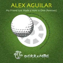 My Friend Just Made a Hole In One (Remixes) - EP by Alex Aguilar album reviews, ratings, credits