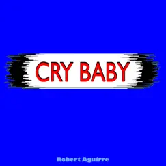 Cry Baby - EP by Robert Aguirre album reviews, ratings, credits