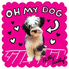 Oh My Dog - Single by Billy Kelly album reviews, ratings, credits