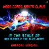Here Comes Santa Claus (In the Style of Bob B.Soxx & The Blue Jeans) [Karaoke Version] song lyrics
