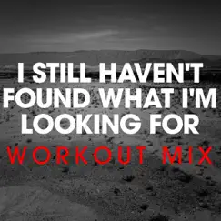 I Still Haven't Found What I'm Looking For (Workout Mix Radio Edit) Song Lyrics