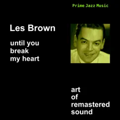 Until You Break My Heart (Remastered) by Les Brown album reviews, ratings, credits